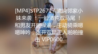 [MP4]STP26717 清纯邻家小妹来袭 ！一脸清纯双马尾 ！和男友开房操逼，主动骑乘嗯嗯呻吟，张开双腿正入啪啪撞击 VIP0600