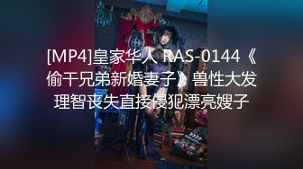 [MP4]皇家华人 RAS-0144《偷干兄弟新婚妻子》兽性大发理智丧失直接侵犯漂亮嫂子