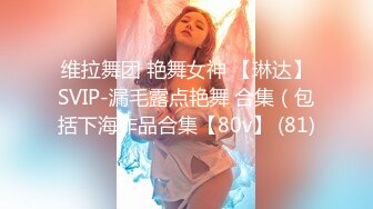 维拉舞团 艳舞女神 【琳达】SVIP-漏毛露点艳舞 合集（包括下海作品合集【80v】 (81)