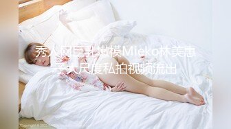 秀人网巨乳嫩模Mieko林美惠子大尺度私拍视频流出