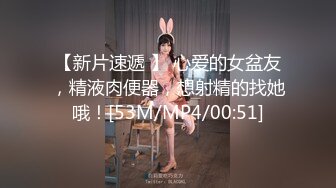 【新片速遞 】 心爱的女盆友，精液肉便器，想射精的找她哦！[53M/MP4/00:51]