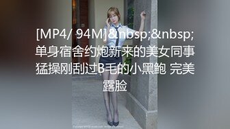 [MP4/ 94M]&nbsp;&nbsp;单身宿舍约炮新来的美女同事猛操刚刮过B毛的小黑鲍 完美露脸