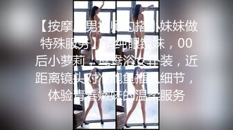 【按摩店男技师勾搭小妹妹做特殊服务】清纯眼镜妹，00后小萝莉，鸳鸯浴女仆装，近距离镜头对准鲍鱼插入细节，体验青春嫩妹的温柔服务