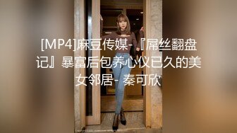 [MP4]麻豆传媒-『屌丝翻盘记』暴富后包养心仪已久的美女邻居- 秦可欣