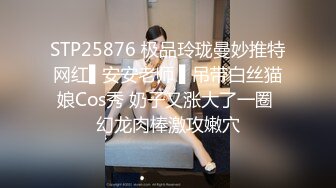 STP25876 极品玲珑曼妙推特网红▌安安老师 ▌吊带白丝猫娘Cos秀 奶子又涨大了一圈 幻龙肉棒激攻嫩穴