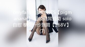 onlyfans 唯美伪娘TS【pigmananal】 超级假屌插菊 solo自慰 拳交一步到胃【368V】 (7)