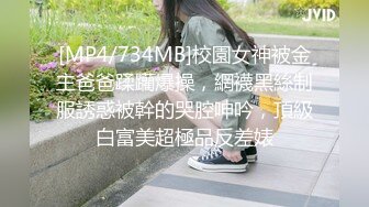 [MP4/734MB]校園女神被金主爸爸蹂躪爆操，網襪黑絲制服誘惑被幹的哭腔呻吟，頂級白富美超極品反差婊