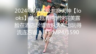 2024年4月顶级泡良大神【looks】最新超清纯学妹完美露脸在酒店尽情放纵大神也玩得流连忘返！[RF/MP4/1590MB]