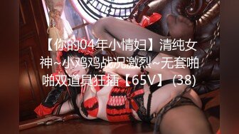 【你的04年小情妇】清纯女神~小鸡鸡战况激烈~无套啪啪双道具狂插【65V】 (38)