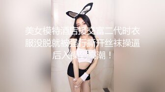 美女模特酒店援交富二代时衣服没脱就被强行撕开丝袜操逼 后入操到高潮！