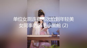 单位女厕连着两次拍到年轻美女同事的多毛小黑鲍 (2)