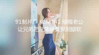 91制片厂 KCM141 绿帽老公让兄弟把淫荡娇妻操到腿软