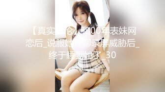 【真实乱伦】和00年表妹网恋后_说服她裸聊录屏威胁后_终于睡到她了_30