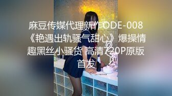 麻豆传媒代理新作ODE-008《艳遇出轨骚气甜心》爆操情趣黑丝小骚货 高清720P原版首发