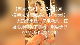 【新片速遞】 2024年5月，模特大尺度私拍，【Cersei】，大奶子黑丝，无毛嫩穴，在摄影师镜头下美得一塌糊涂[797M/MP4/11:24]