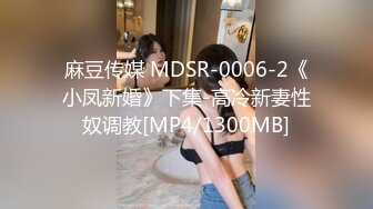 麻豆传媒 MDSR-0006-2《小凤新婚》下集-高冷新妻性奴调教[MP4/1300MB]