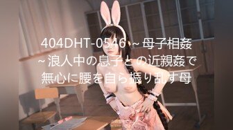 404DHT-0546 ～母子相姦～浪人中の息子との近親姦で無心に腰を自ら振り乱す母