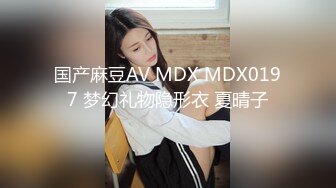 国产麻豆AV MDX MDX0197 梦幻礼物隐形衣 夏晴子