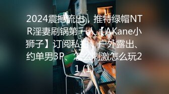 2024震撼流出，推特绿帽NTR淫妻刷锅第一人【AKane小狮子】订阅私拍，户外露出、约单男3P、怎么刺激怎么玩21 (1)