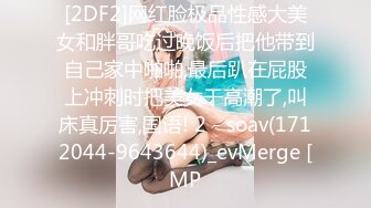 [2DF2]网红脸极品性感大美女和胖哥吃过晚饭后把他带到自己家中啪啪,最后趴在屁股上冲刺时把美女干高潮了,叫床真厉害,国语! 2 - soav(1712044-9643644)_evMerge [MP