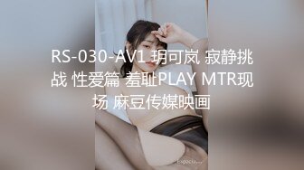 RS-030-AV1 玥可岚 寂静挑战 性爱篇 羞耻PLAY MTR现场 麻豆传媒映画