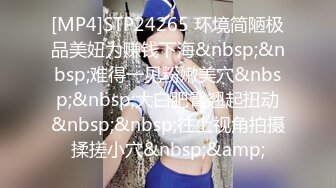 [MP4]STP24265 环境简陋极品美妞为赚钱下海&nbsp;&nbsp;难得一见粉嫩美穴&nbsp;&nbsp;大白肥臀翘起扭动&nbsp;&nbsp;往上视角拍摄揉搓小穴&nbsp;&amp;