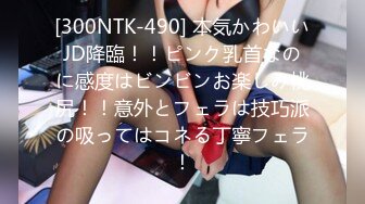 [300NTK-490] 本気かわいいJD降臨！！ピンク乳首なのに感度はビンビンお楽しみ桃尻！！意外とフェラは技巧派の吸ってはコネる丁寧フェラ！