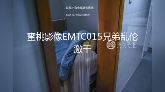 蜜桃影像EMTC015兄弟乱伦激干