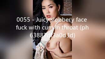 0055 - Juicy slobbery face fuck with cum in throat (ph63887df3a0d3d)