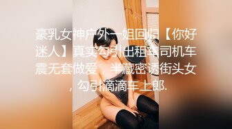 豪乳女神户外一姐回归【你好迷人】真实勾引出租车司机车震无套做爱，半藏密诱街头女，勾引滴滴车上郎.