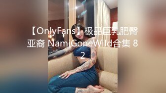 【OnlyFans】极品巨乳肥臀亚裔 NamiGoneWild合集 82