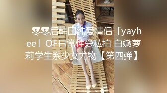 ✨零零后韩国纯爱情侣「yayhee」OF日常性爱私拍 白嫩萝莉学生系少女尤物【第四弹】