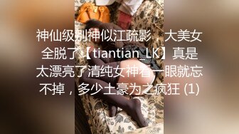 神仙级别神似江疏影，大美女全脱了【tiantian_LK】真是太漂亮了清纯女神看一眼就忘不掉，多少土豪为之疯狂 (1)