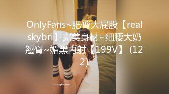 OnlyFans~肥臀大屁股【realskybri】完美身材~细腰大奶翘臀~媚黑内射【199V】 (122)