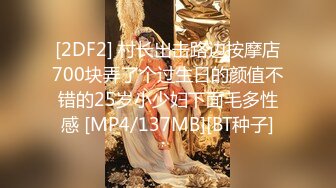 [2DF2] 村长出击路边按摩店700块弄了个过生日的颜值不错的25岁小少妇下面毛多性感 [MP4/137MB][BT种子]