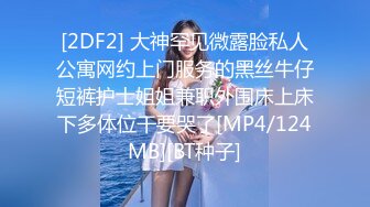 [2DF2] 大神罕见微露脸私人公寓网约上门服务的黑丝牛仔短裤护士姐姐兼职外围床上床下多体位干要哭了[MP4/124MB][BT种子]