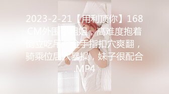 2023-2-21【用利顶你】168CM外围小姐姐，高难度抱着倒立吃吊，金手指扣穴爽翻，骑乘位后入暴操，妹子很配合.MP4