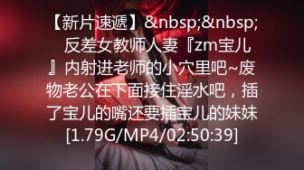 【新片速遞】&nbsp;&nbsp;⚡反差女教师人妻『zm宝儿』内射进老师的小穴里吧~废物老公在下面接住淫水吧，插了宝儿的嘴还要插宝儿的妹妹[1.79G/MP4/02:50:39]