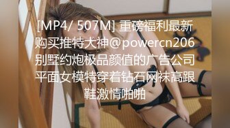 [MP4/ 507M] 重磅福利最新购买推特大神@powercn206别墅约炮极品颜值的广告公司平面女模特穿着钻石网袜高跟鞋激情啪啪