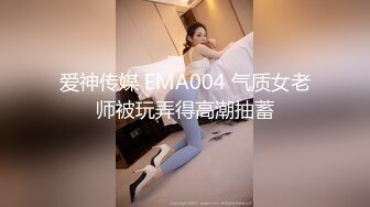 爱神传媒 EMA004 气质女老师被玩弄得高潮抽蓄