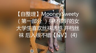 【自整理】MooneySweety （第一部分 ）身材很好的女大学生喜欢丝袜诱惑 开档丝袜 后入很不错【NV】 (4)