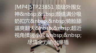 [MP4]STP23851 顶级外围女神&nbsp;&nbsp;颜值满分吸奶扣穴&nbsp;&nbsp;骑脸舔逼爽翻天&nbsp;&nbsp;超近视角揉搓小穴&nbsp;&nbsp;尽情全力输出爆插