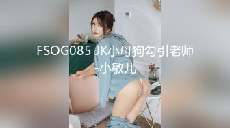 FSOG085 JK小母狗勾引老师-小敏儿