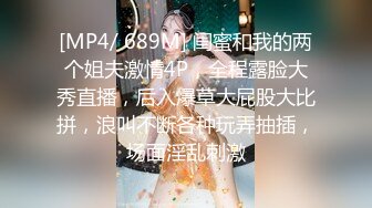 [MP4/ 689M] 闺蜜和我的两个姐夫激情4P，全程露脸大秀直播，后入爆草大屁股大比拼，浪叫不断各种玩弄抽插，场面淫乱刺激